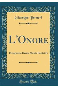 L'Onore: Perseguitato Drama Morale Recitativo (Classic Reprint)