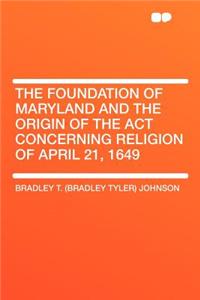 The Foundation of Maryland and the Origin of the ACT Concerning Religion of April 21, 1649