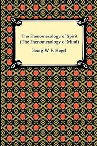 The Phenomenology of Spirit (the Phenomenology of Mind)