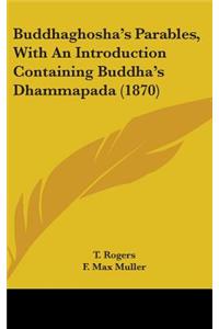 Buddhaghosha's Parables, With An Introduction Containing Buddha's Dhammapada (1870)