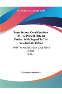 Some Serious Considerations On The Present State Of Parties, With Regard To The Presidential Election