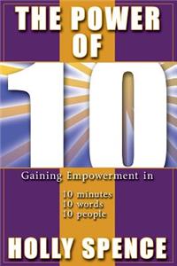 The Power of 10: Gaining Empowerment in 10 Minutes, 10 Words, 10 People