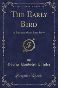 The Early Bird: A Business Man's Love Story (Classic Reprint)