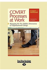 Covert Processes at Work: Managing the Five Hidden Dimensions of Organizational Change (Easyread Large Edition)