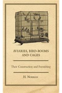 Aviaries, Bird-Rooms and Cages - Their Construction and Furnishing