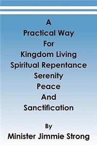 Practical Way: For Kingdom Living, Spiritual Repentance, Serenity, Peace, and Sanctification