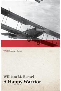 Happy Warrior - Letters of William Muir Russel, an American Aviator in the Great War 1917-1918 (WWI Centenary Series)