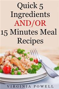 Quick 5 Ingredients and/or 15 Minutes Meal Recipes