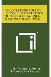 Peacocks Four Ages of Poetry; Shelleys Defense of Poetry; Brownings Essay on Shelley (1921)