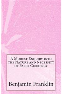 A Modest Enquiry into the Nature and Necessity of Paper Currency
