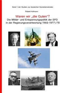 Waren Wir "Die Guten"? Die Militar- Und Entspannungspolitik Der SPD in Der Regie