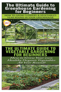 Ultimate Guide to Greenhouse Gardening for Beginners & The Ultimate Guide To Vegetable Gardening For Beginners