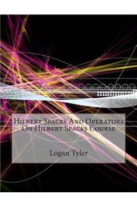 Hilbert Spaces and Operators on Hilbert Spaces Course
