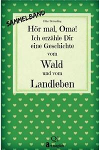 Hör mal, Oma! Ich erzähle Dir eine Geschichte vom Wald und vom Landleben