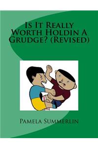 Is It Really Worth Holdin A Grudge? (Revised)