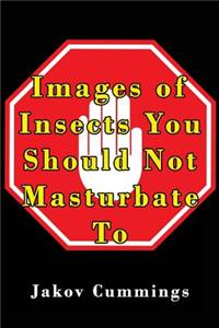 Images of Insects You Should Not Masturbate To