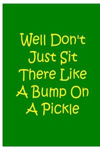 Well Don't Just Sit There Like A Bump On A Pickle - Notebook / Extended Lines