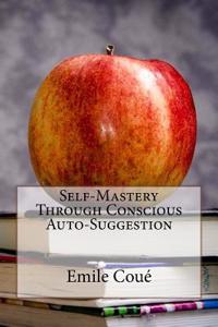 Self-Mastery Through Conscious Auto-Suggestion
