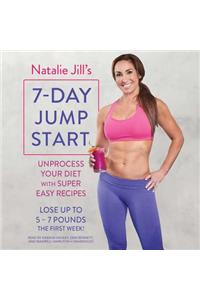 Natalie Jill's 7-Day Jump Start Lib/E: Unprocess Your Diet with Super Easy Recipes--Lose Up to 5-7 Pounds the First Week!