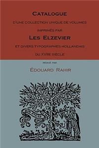 Catalogue D'Une Collection Unique de Volumes Imprimes Par Les Elzevier Et Divers Typographes Hollandais Du Xviie Siecle