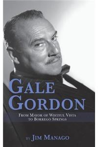 Gale Gordon - From Mayor of Wistful Vista to Borrego Springs (hardback)