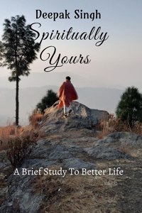 Spiritually Yours: A Brief Study To Better Life