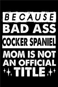 Because Bad Ass Cocker Spaniel Mom is not an official Title