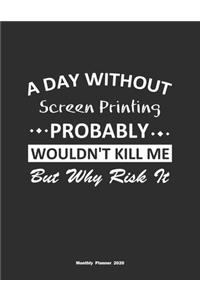 A Day Without Screen Printing Probably Wouldn't Kill Me But Why Risk It Monthly Planner 2020