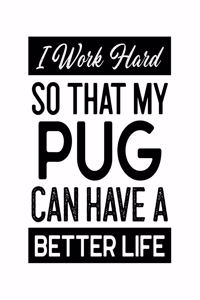 I Work Hard So That My Pug Can Have a Better Life
