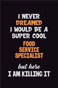 I Never Dreamed I would Be A Super Cool Food service specialist But Here I Am Killing It