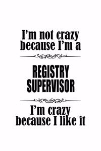I'm Not Crazy Because I'm A Registry Supervisor I'm Crazy Because I like It