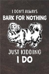I Don't Always Bark For Nothing Just Kidding I Do