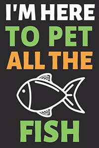 I'm Here To Pet All The Fish