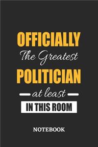 Officially the Greatest Politician at least in this room Notebook