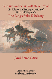 Wound That Will Never Heal: An Allegorical Interpretation of Richard Wagner's the Ring of the Nibelung