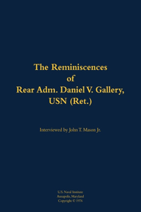 The Reminiscences of Rear Adm. Daniel V. Gallery, USN (Ret.)