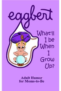 EGGBERT What'll I be When I Grow Up?