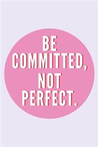 Be Committed, Not Perfect
