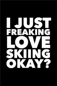 I Just Freaking Love Skiing Okay?