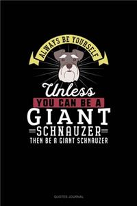 Always Be Yourself Unless You Can Be A Giant Schnauzer Then Be A Giant Schnauzer
