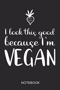 I Look This Good Because I'm Vegan Notebook