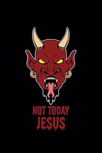 Not Today Jesus