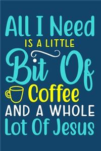 All I Need Is A Little Bit Of Coffee And A Whole Lot Of Jesus