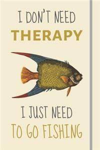 I Don't Need Therapy - I Just Need To Go Fishing