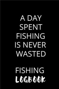 A Day Spent Fishing Is Never Wasted Fishing Logbook