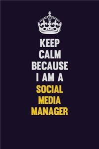 Keep Calm Because I Am A Social media manager
