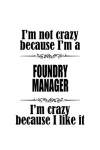 I'm Not Crazy Because I'm A Foundry Manager I'm Crazy Because I like It