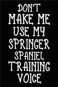 Don't make me use my Springer Spaniel training voice