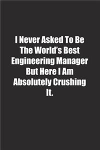 I Never Asked To Be The World's Best Engineering Manager But Here I Am Absolutely Crushing It.