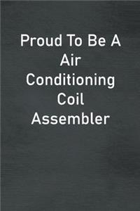 Proud To Be A Air Conditioning Coil Assembler
